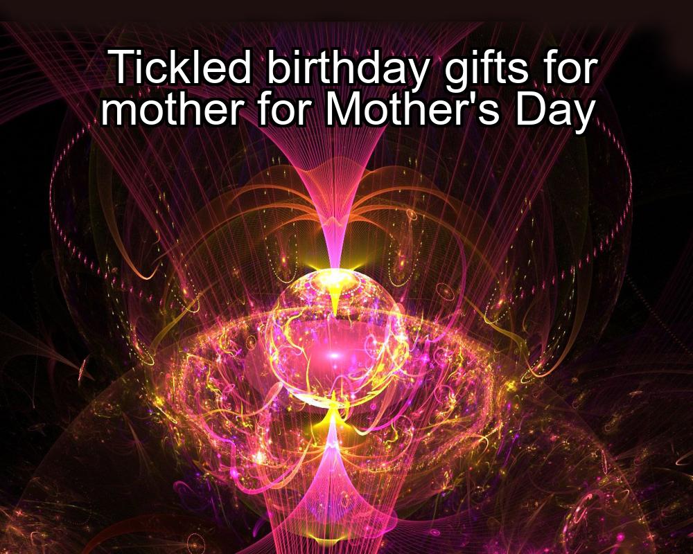 tickled-birthday-gifts-for-mother-for-mothers-day-1737448528-1