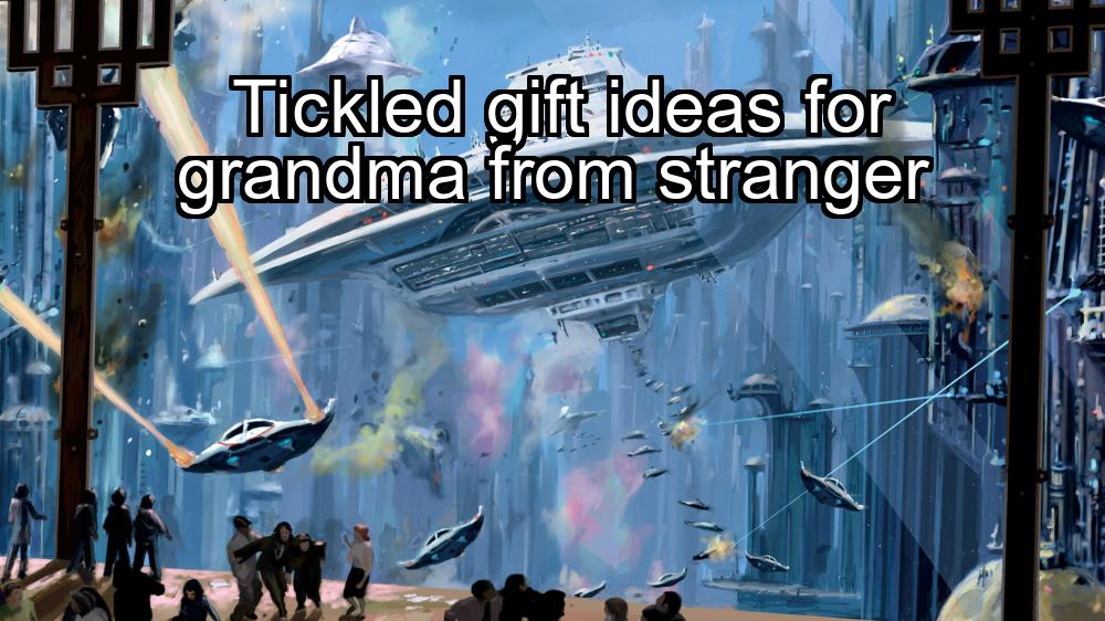 tickled-gift-ideas-for-grandma-from-stranger-1737323116-1