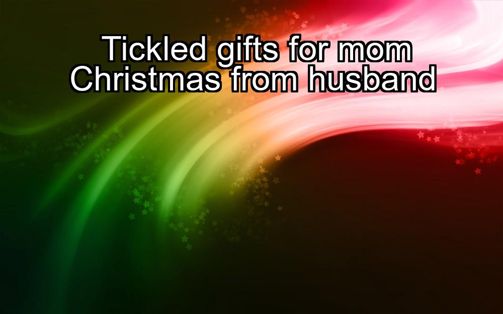 tickled-gifts-for-mom-christmas-from-husband-1737381111-1