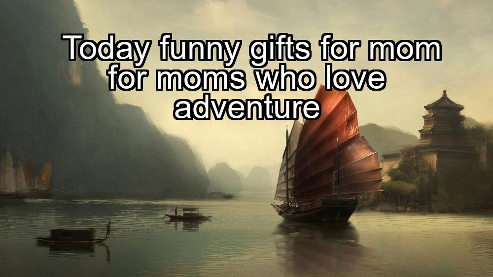 today-funny-gifts-for-mom-for-moms-who-love-adventure-1737373259-1