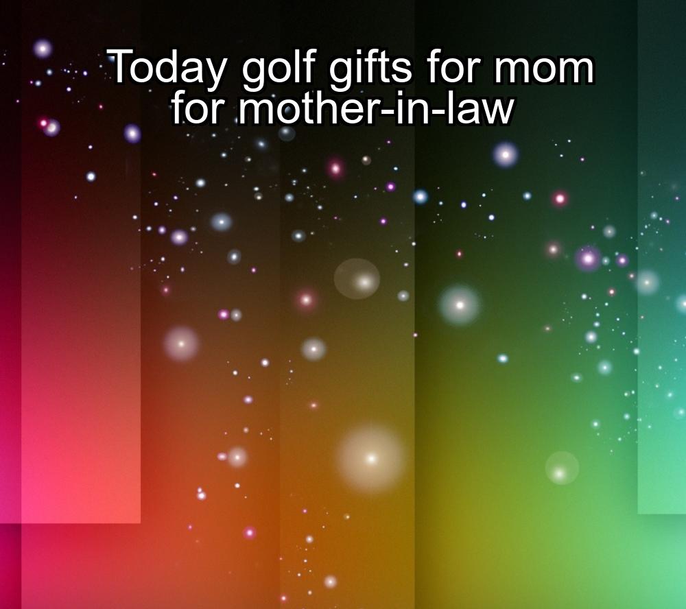 today-golf-gifts-for-mom-for-mother-in-law-1737447405-1