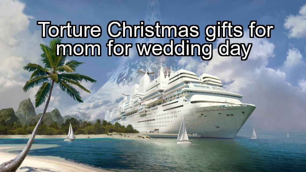 torture-christmas-gifts-for-mom-for-wedding-day-1737427819-1