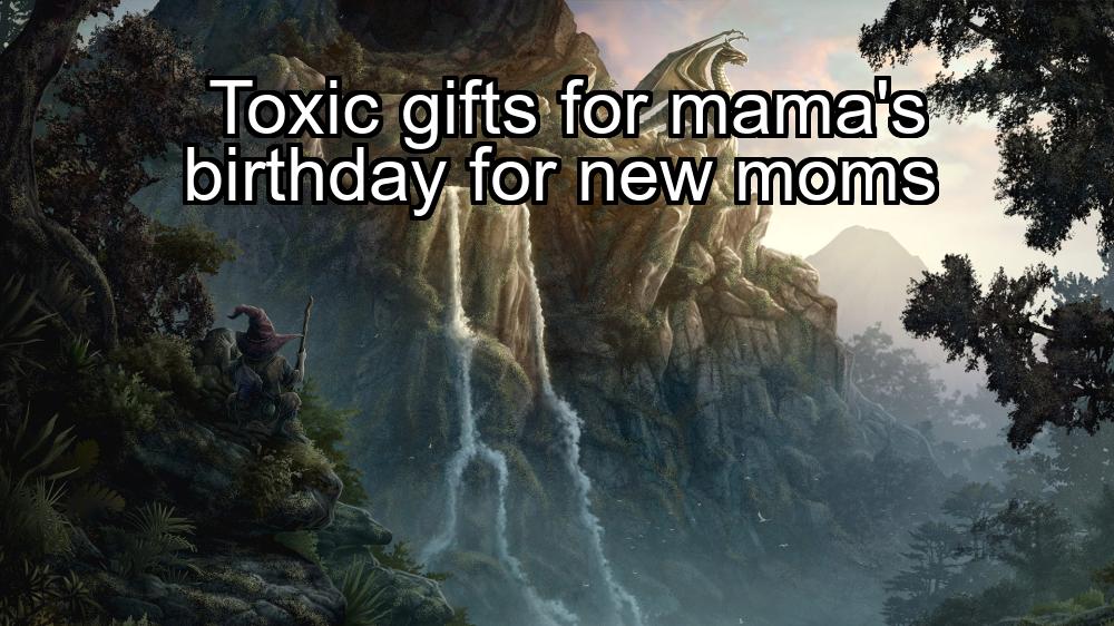 toxic-gifts-for-mamas-birthday-for-new-moms-1737394178-1