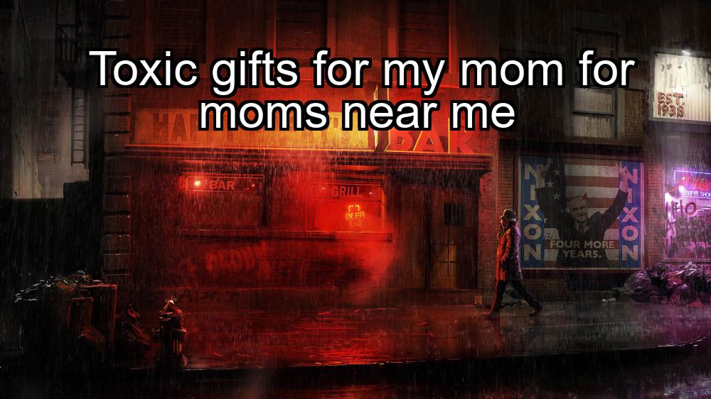 toxic-gifts-for-my-mom-for-moms-near-me-1737449137-1