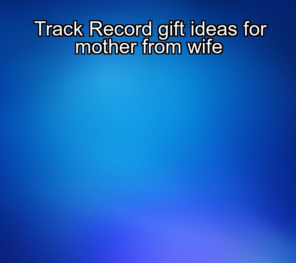 track-record-gift-ideas-for-mother-from-wife-1737397103-1