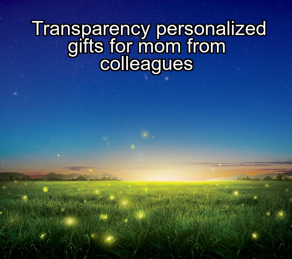 transparency-personalized-gifts-for-mom-from-colleagues-1737358382-1