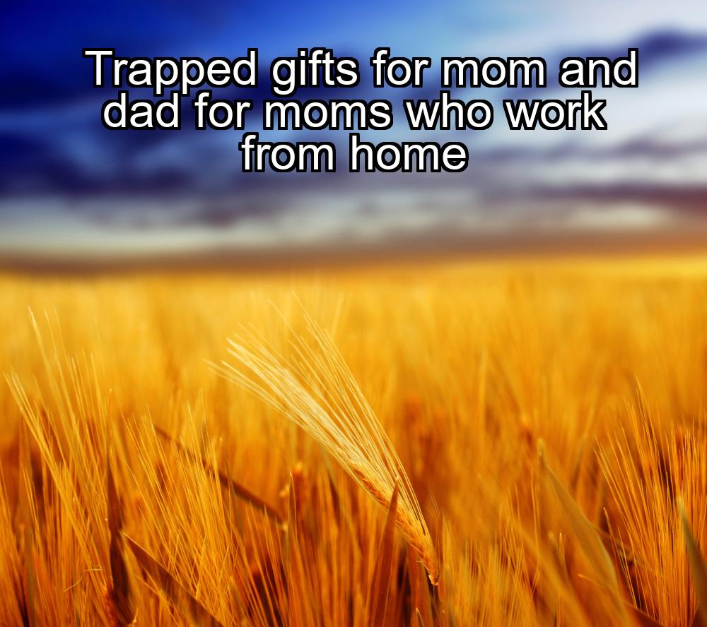 trapped-gifts-for-mom-and-dad-for-moms-who-work-from-home-1737487751-1