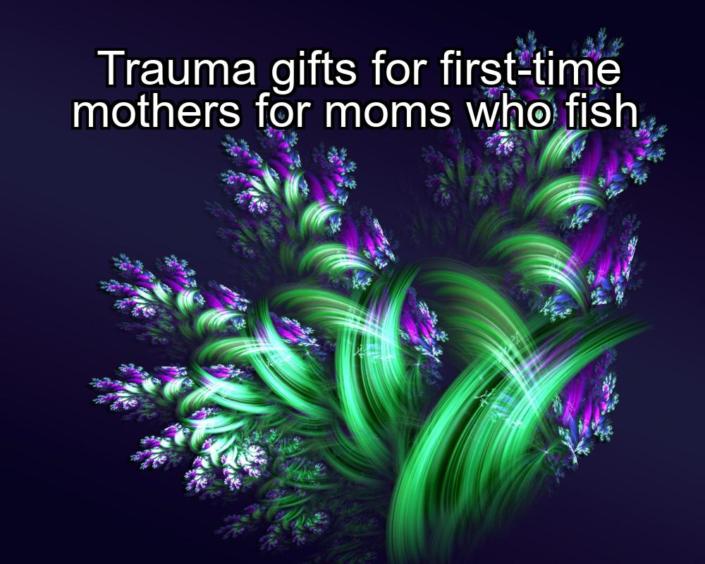 trauma-gifts-for-first-time-mothers-for-moms-who-fish-1737431426-1