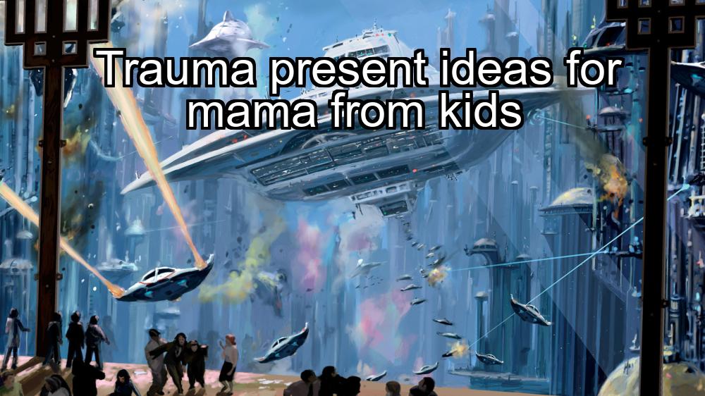 trauma-present-ideas-for-mama-from-kids-1737352258-1