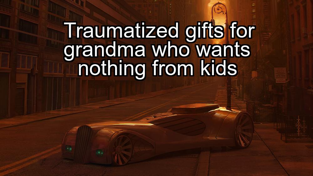 traumatized-gifts-for-grandma-who-wants-nothing-from-kids-1737374744-1