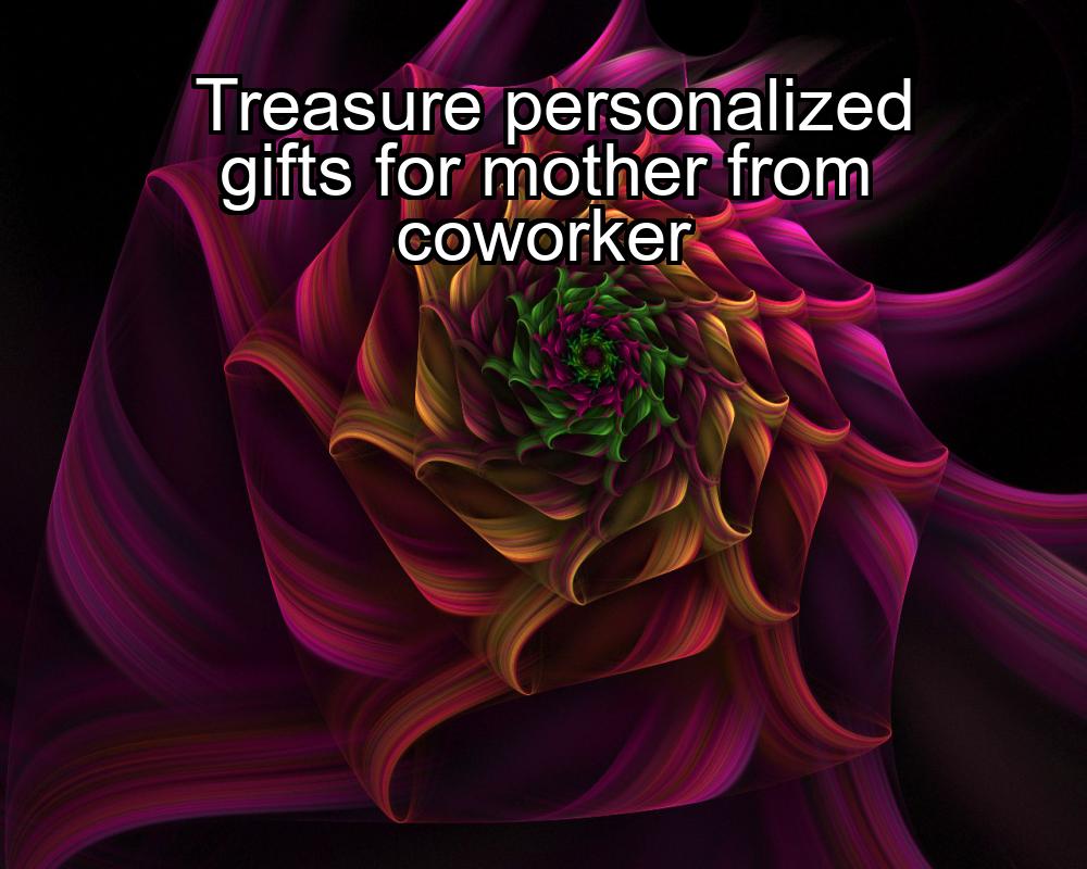 treasure-personalized-gifts-for-mother-from-coworker-1737329441-1