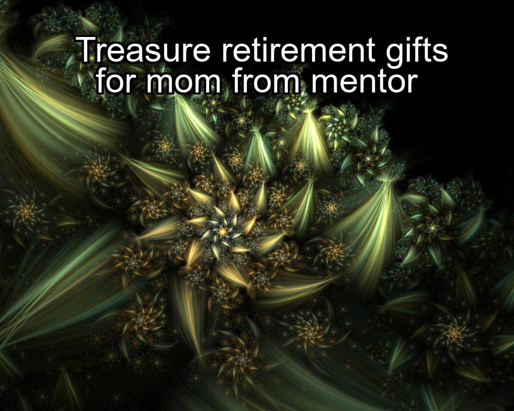 treasure-retirement-gifts-for-mom-from-mentor-1737470449-1