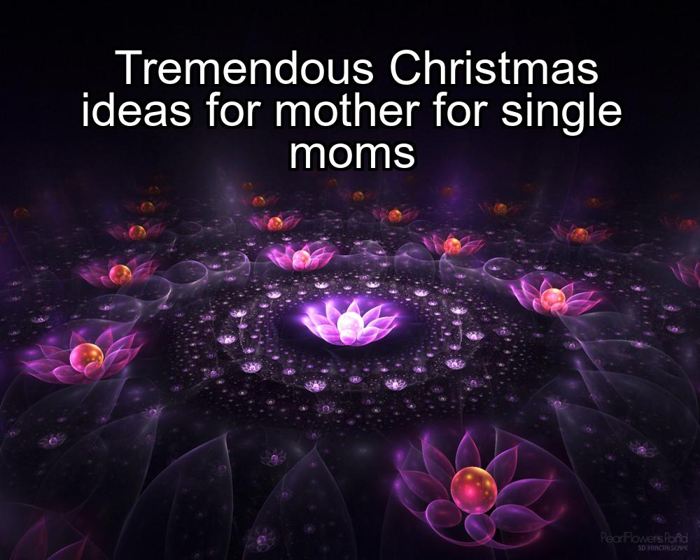 tremendous-christmas-ideas-for-mother-for-single-moms-1737356758-1