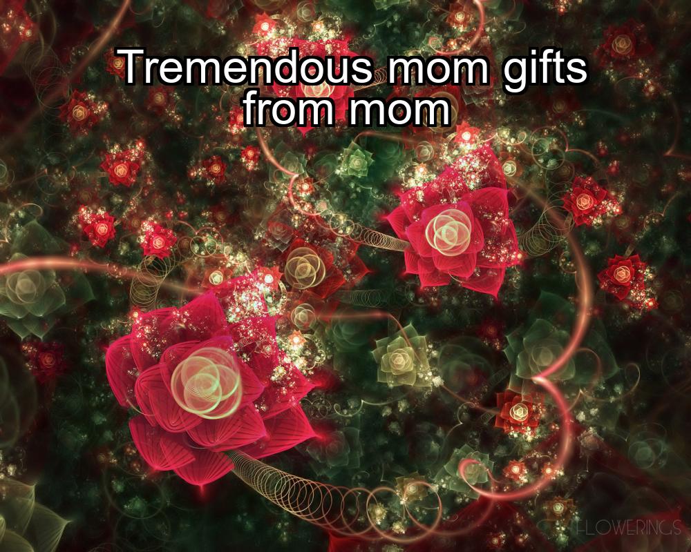 tremendous-mom-gifts-from-mom-1737431432-1