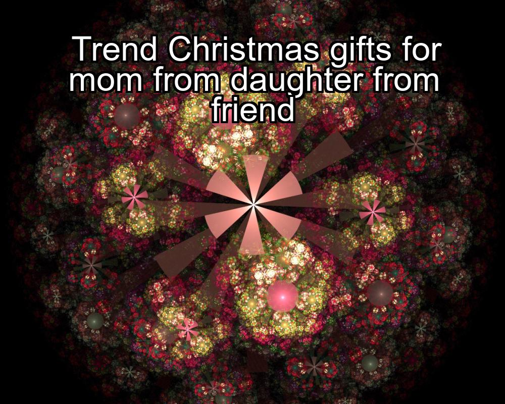 trend-christmas-gifts-for-mom-from-daughter-from-friend-1737472245-1