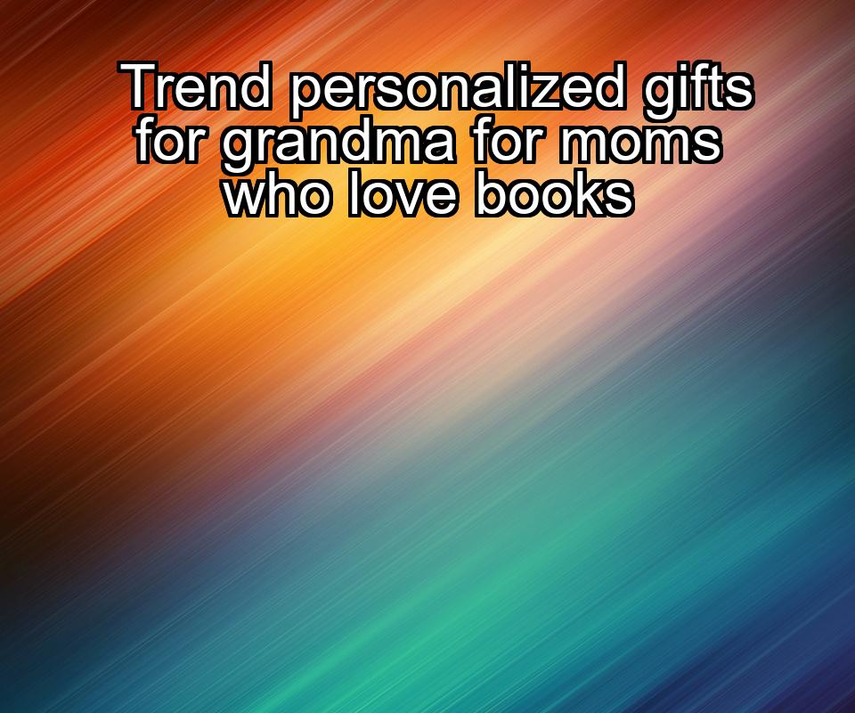 trend-personalized-gifts-for-grandma-for-moms-who-love-books-1737358696-1