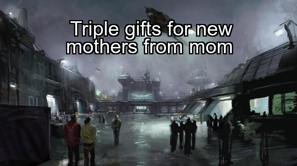 triple-gifts-for-new-mothers-from-mom-1737420461-1