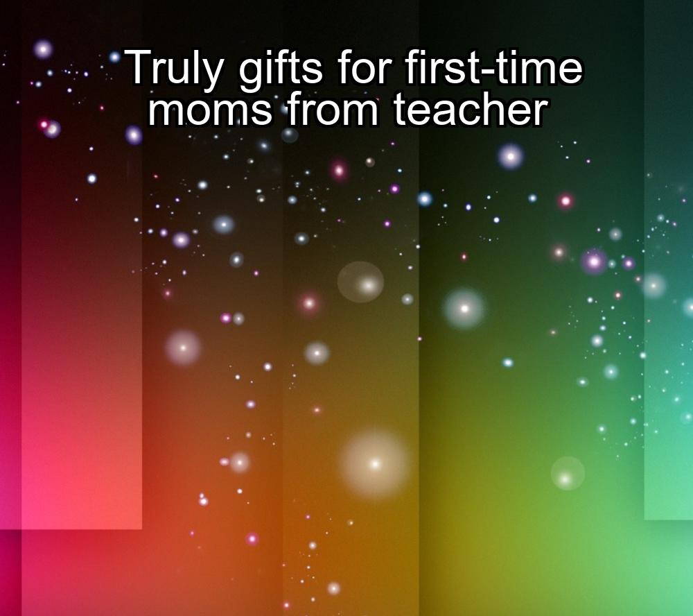 truly-gifts-for-first-time-moms-from-teacher-1737355285-1