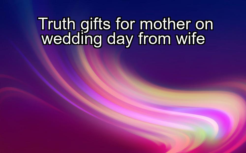 truth-gifts-for-mother-on-wedding-day-from-wife-1737474722-1