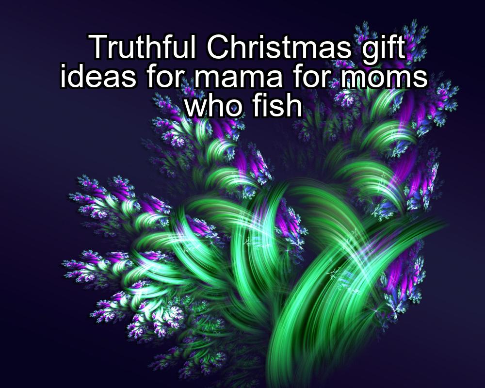 truthful-christmas-gift-ideas-for-mama-for-moms-who-fish-1737384943-1