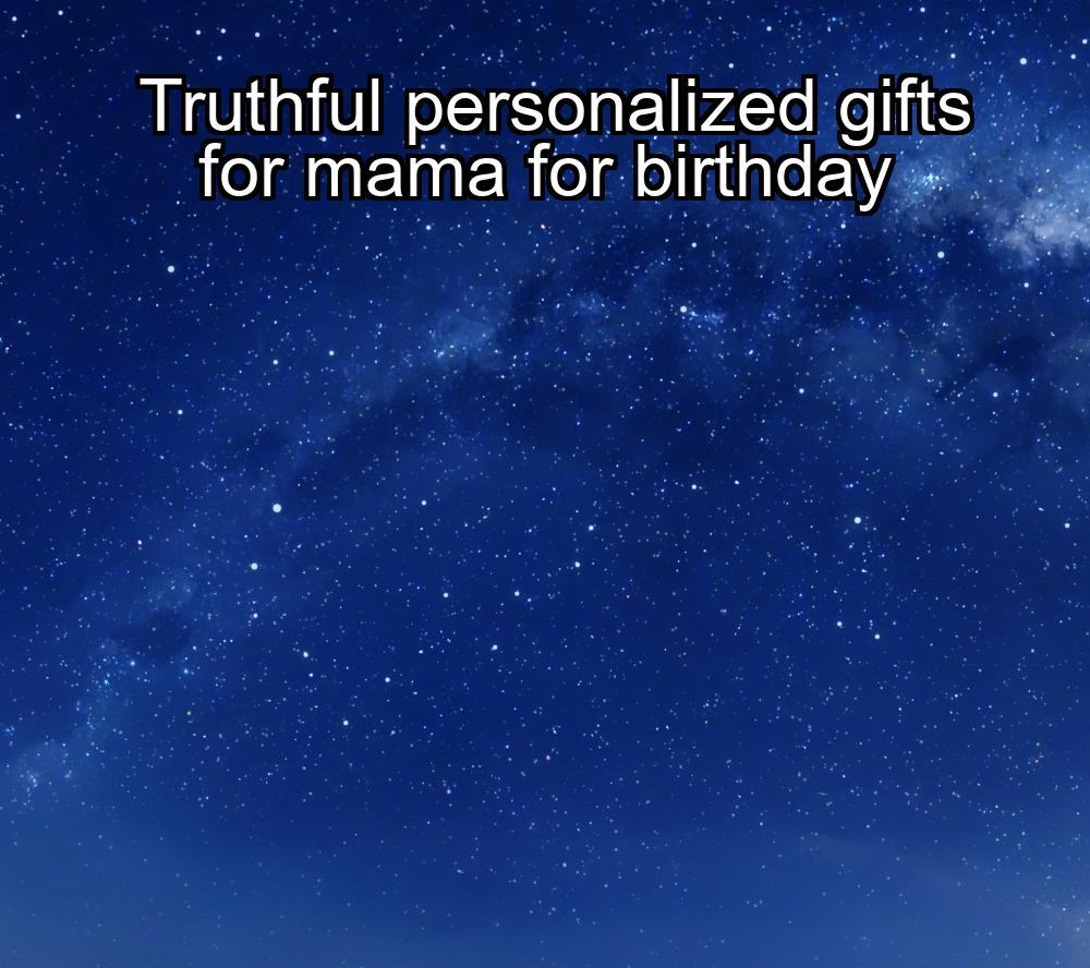 truthful-personalized-gifts-for-mama-for-birthday-1737453336-1