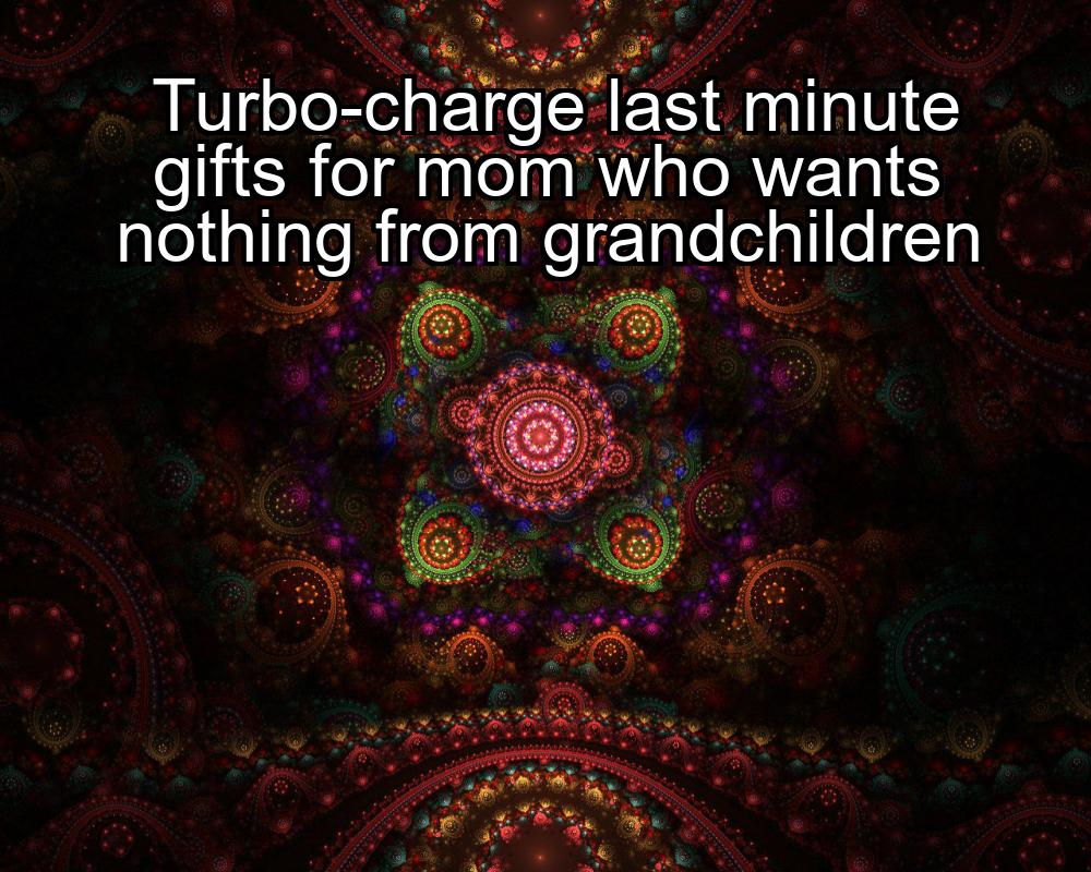 turbo-charge-last-minute-gifts-for-mom-who-wants-nothing-from-grandchildren-1737447402-1