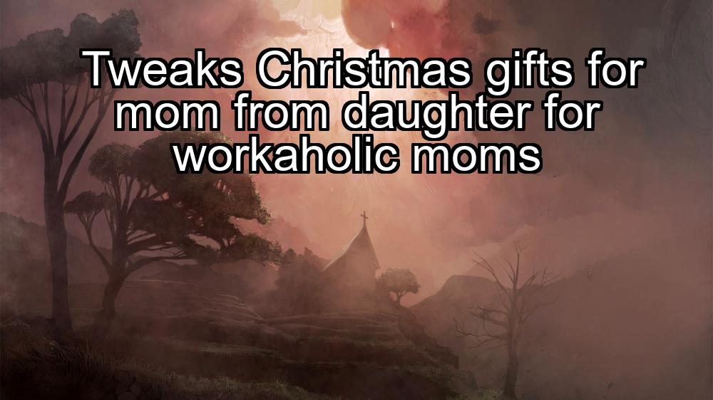 tweaks-christmas-gifts-for-mom-from-daughter-for-workaholic-moms-1737353490-1