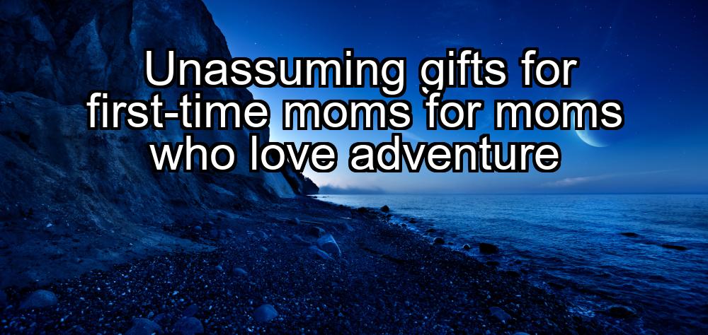 unassuming-gifts-for-first-time-moms-for-moms-who-love-adventure-1737369021-1