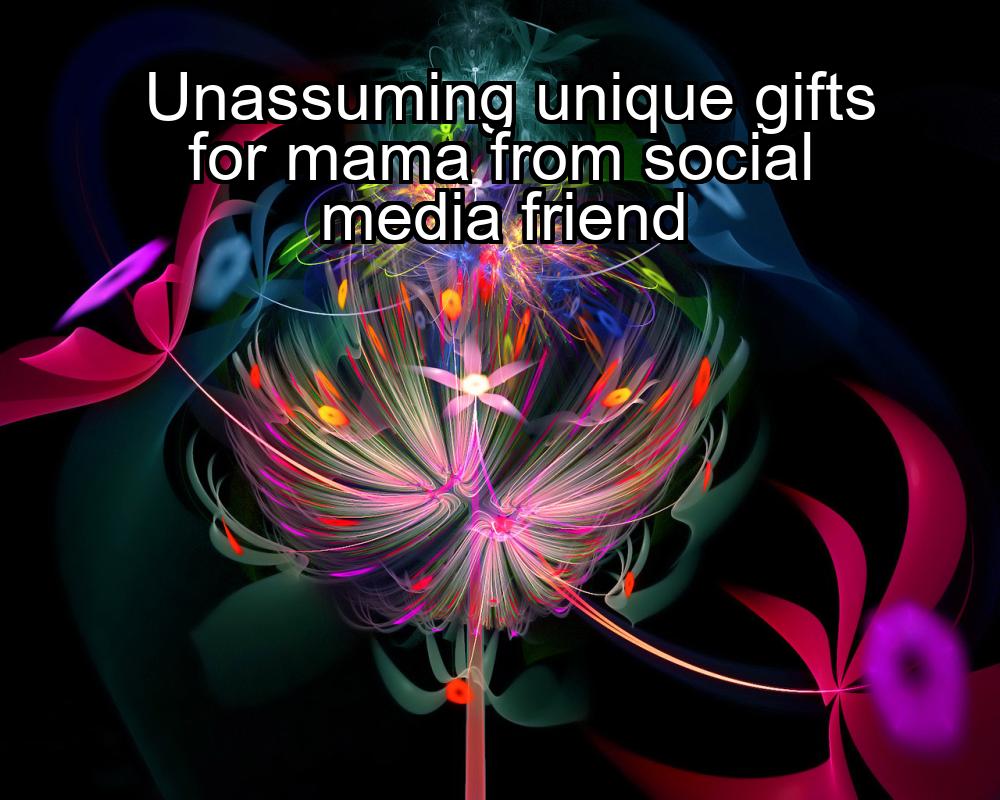 unassuming-unique-gifts-for-mama-from-social-media-friend-1737480640-1