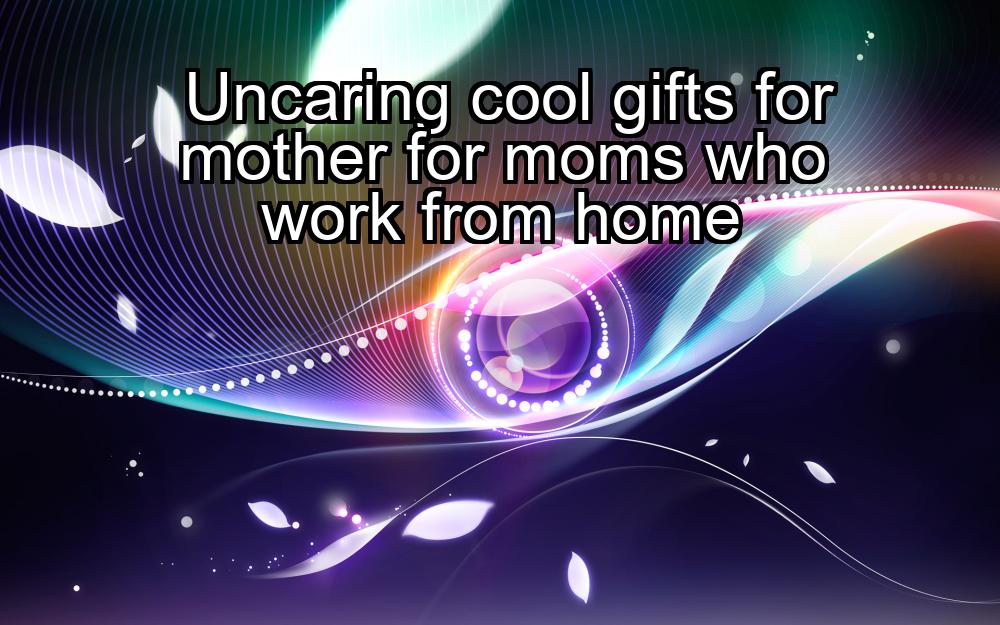 uncaring-cool-gifts-for-mother-for-moms-who-work-from-home-1737438620-1