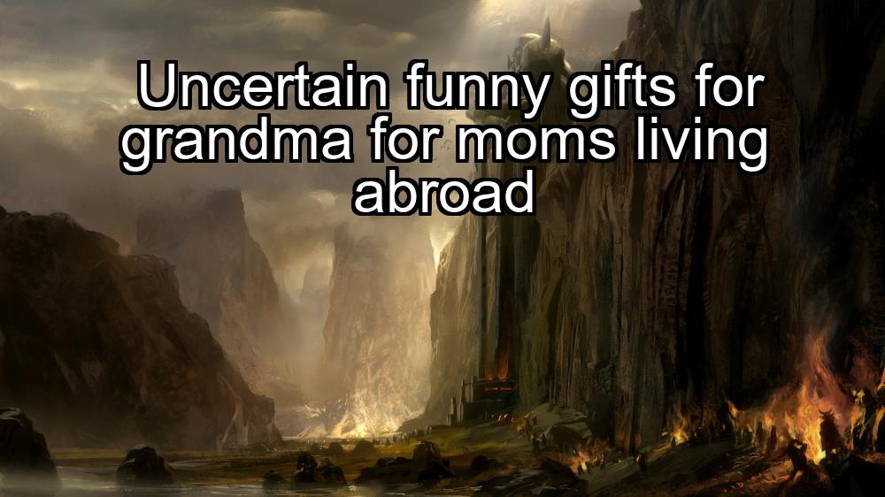 uncertain-funny-gifts-for-grandma-for-moms-living-abroad-1737434128-1