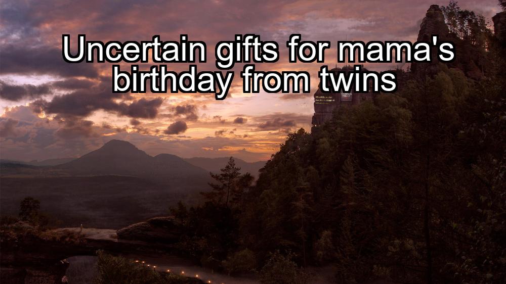 uncertain-gifts-for-mamas-birthday-from-twins-1737356755-1