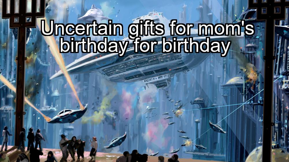 uncertain-gifts-for-moms-birthday-for-birthday-1737442851-1