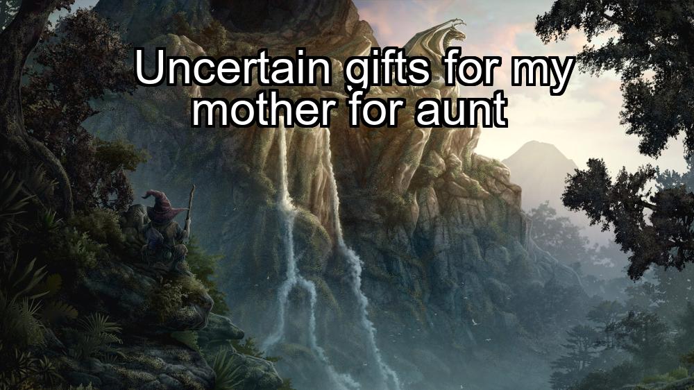 uncertain-gifts-for-my-mother-for-aunt-1737334463-1