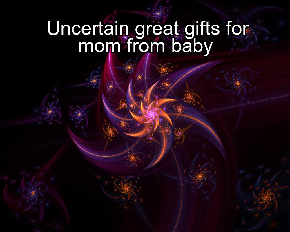 uncertain-great-gifts-for-mom-from-baby-1737457891-1