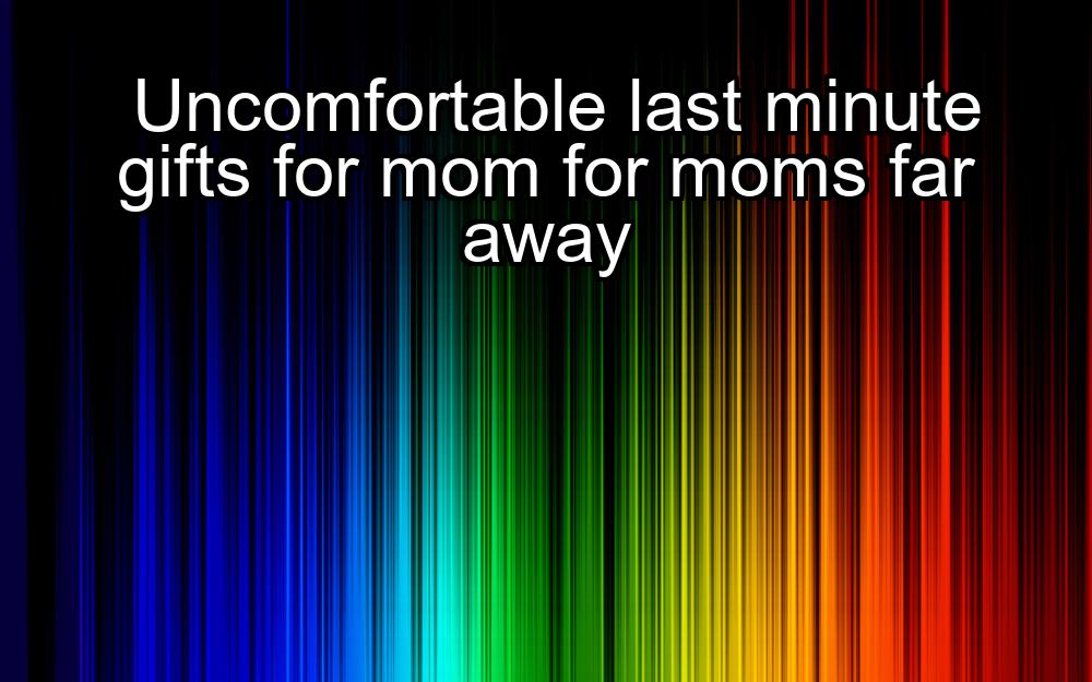 uncomfortable-last-minute-gifts-for-mom-for-moms-far-away-1737441349-1