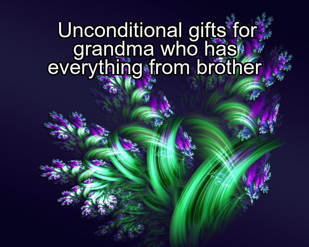 unconditional-gifts-for-grandma-who-has-everything-from-brother-1737353506-1