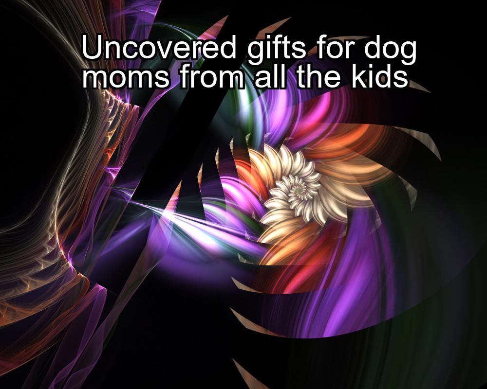 uncovered-gifts-for-dog-moms-from-all-the-kids-1737487745-1