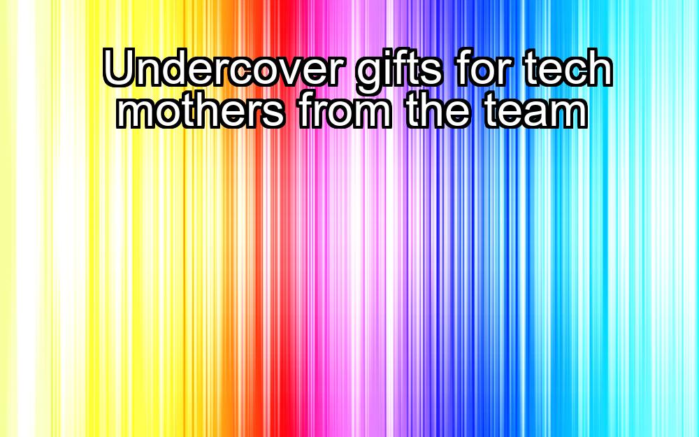 undercover-gifts-for-tech-mothers-from-the-team-1737458141-1