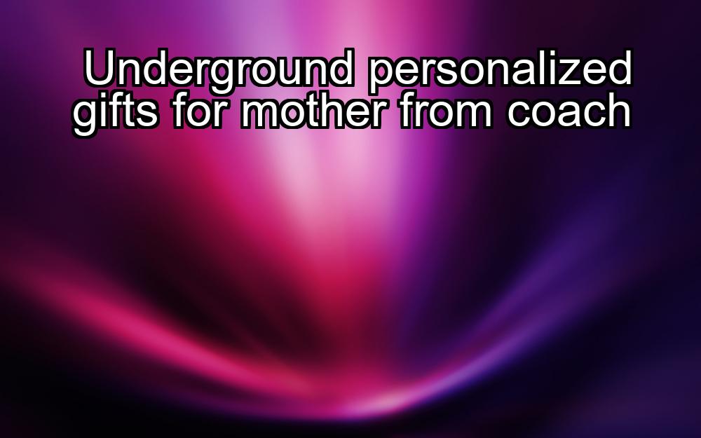 underground-personalized-gifts-for-mother-from-coach-1737372148-1