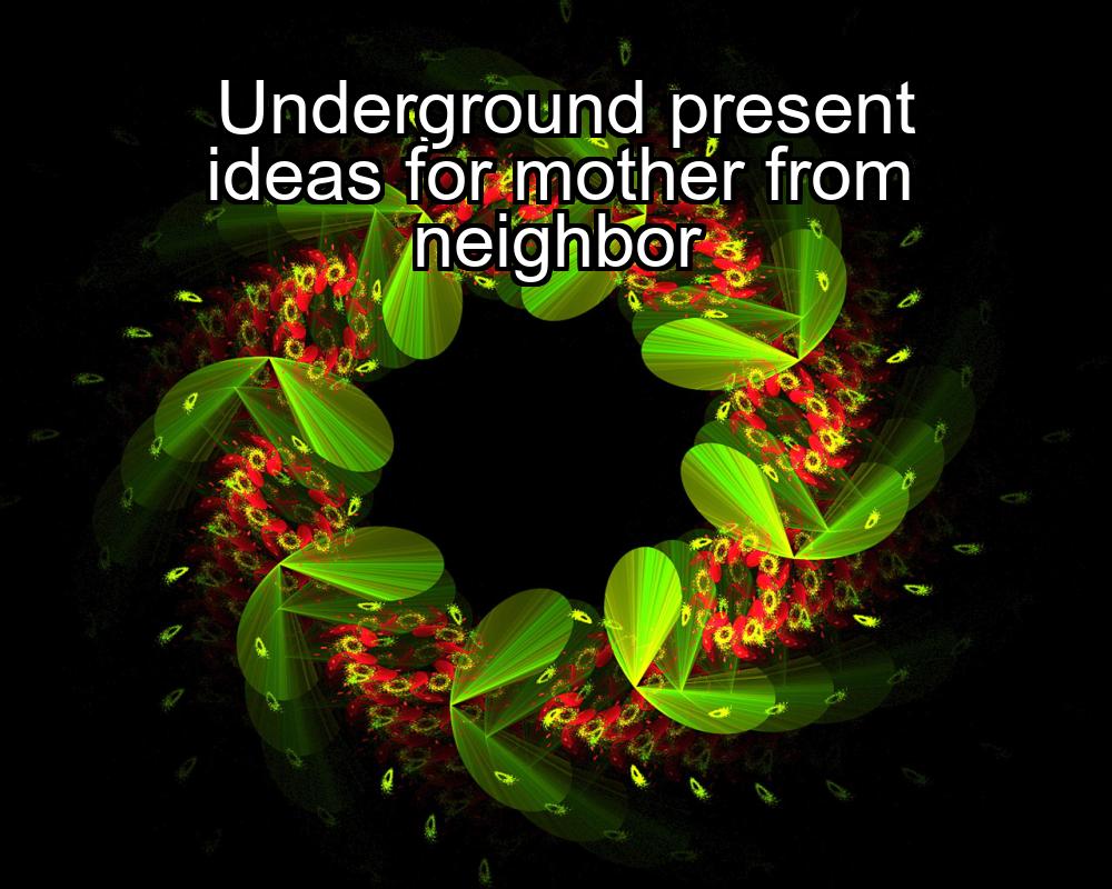 underground-present-ideas-for-mother-from-neighbor-1737392940-1