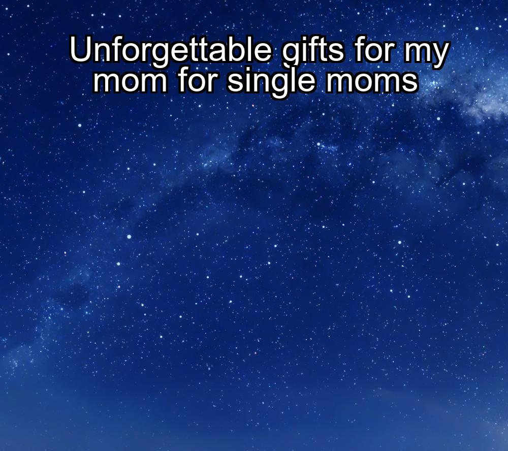 unforgettable-gifts-for-my-mom-for-single-moms-1737485130-1