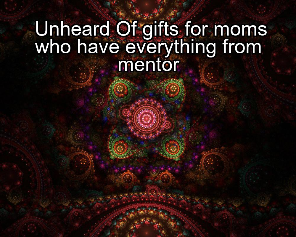 unheard-of-gifts-for-moms-who-have-everything-from-mentor-1737370821-1