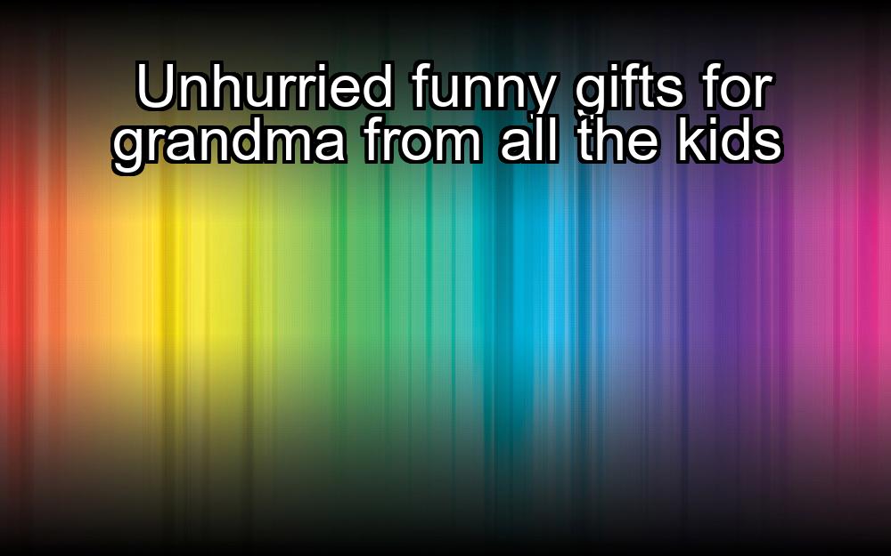 unhurried-funny-gifts-for-grandma-from-all-the-kids-1737447404-1