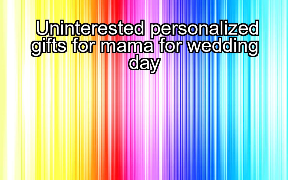 uninterested-personalized-gifts-for-mama-for-wedding-day-1737434795-1