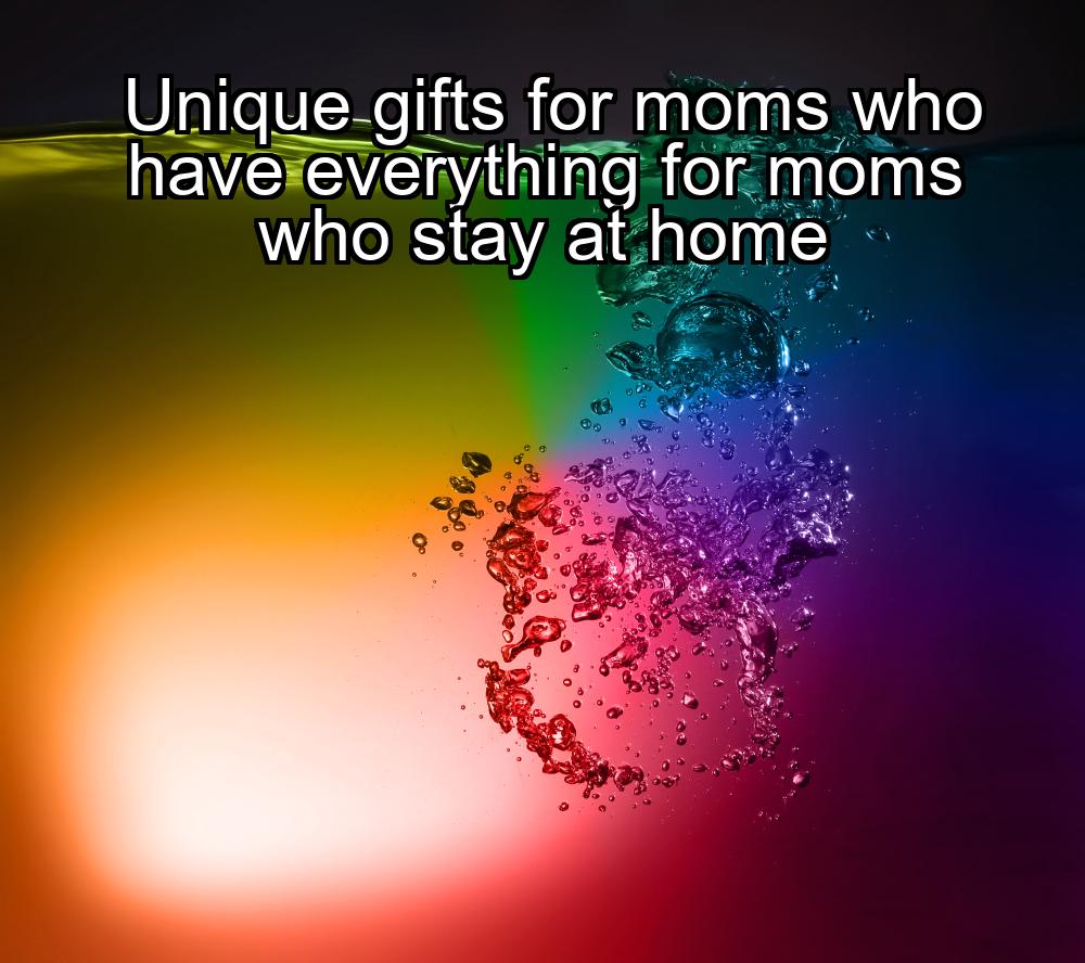 unique-gifts-for-moms-who-have-everything-for-moms-who-stay-at-home-1737412817-1