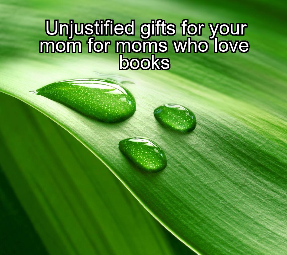 unjustified-gifts-for-your-mom-for-moms-who-love-books-1737432024-1