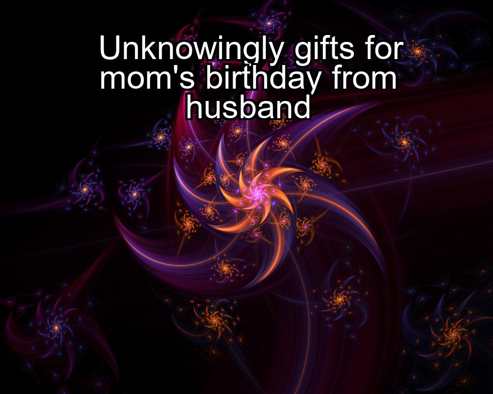 unknowingly-gifts-for-moms-birthday-from-husband-1737461145-1