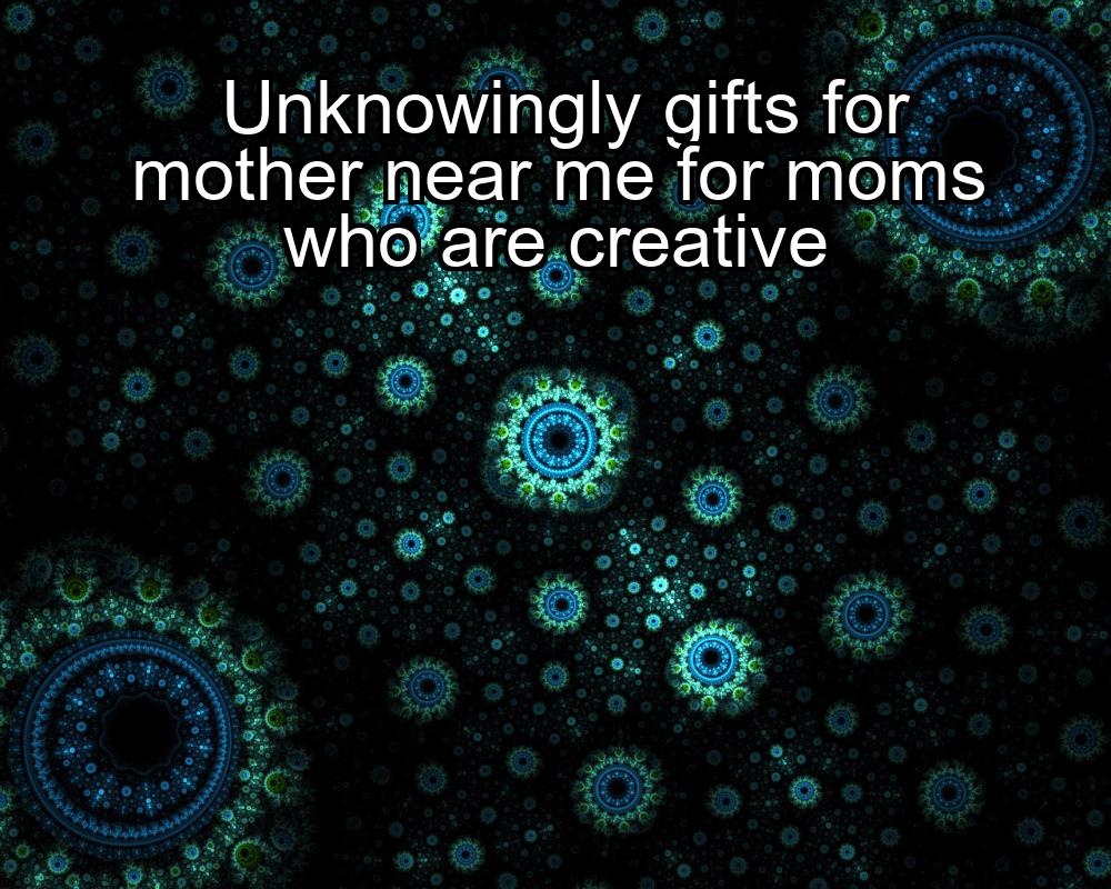 unknowingly-gifts-for-mother-near-me-for-moms-who-are-creative-1737389791-1