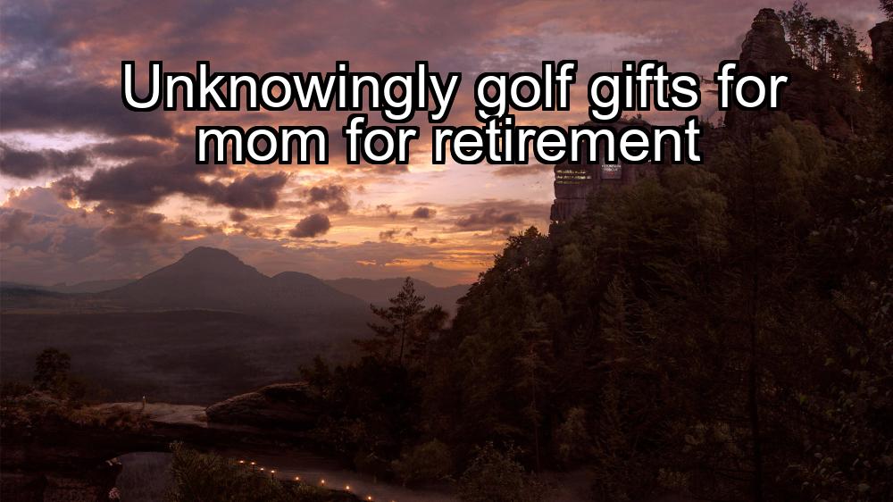 unknowingly-golf-gifts-for-mom-for-retirement-1737483483-1